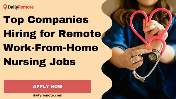 Top Companies Hiring for Remote Work-From-Home Nursing Jobs